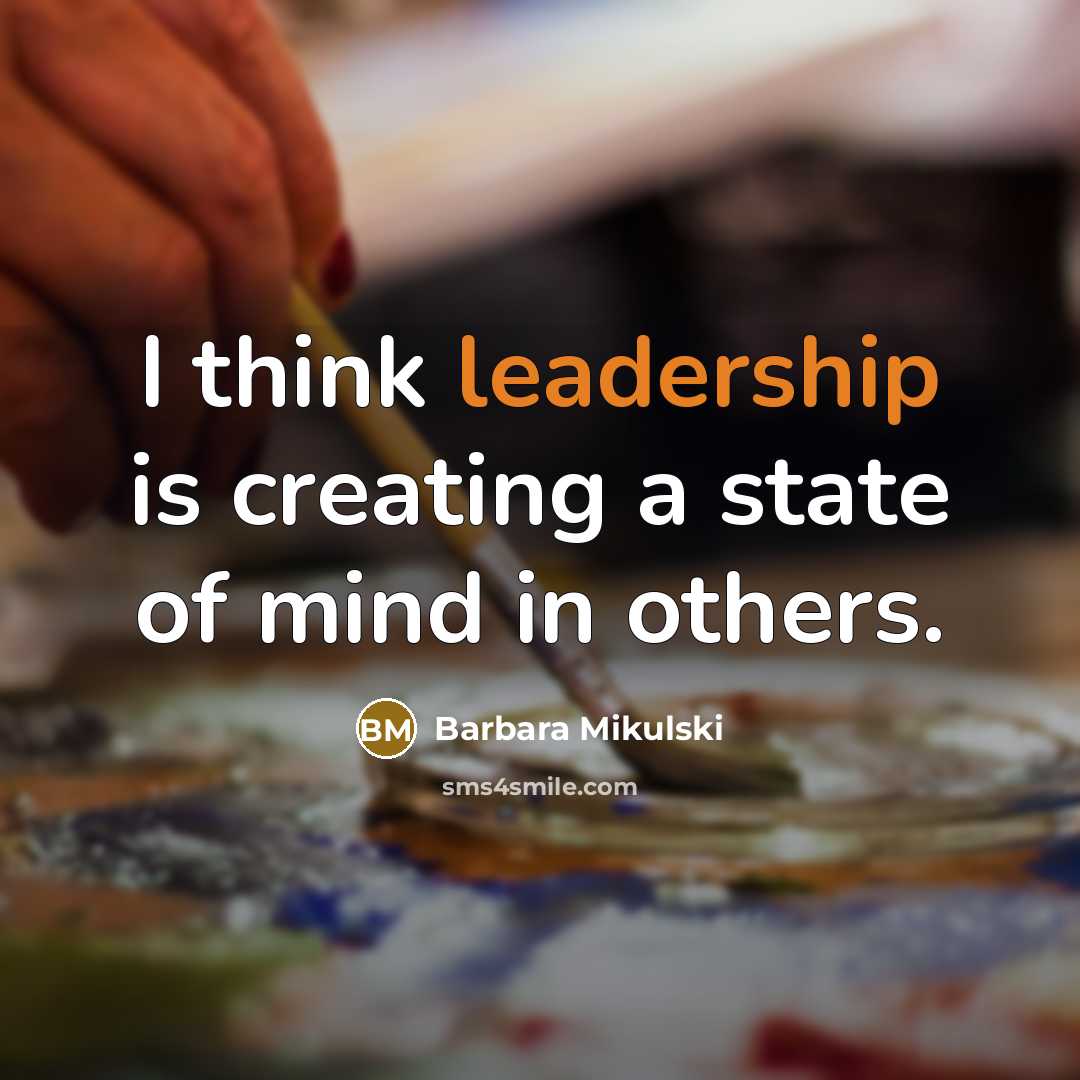 “I think leadership is creating a state of mind in others.” quote by Barbara Mikulski