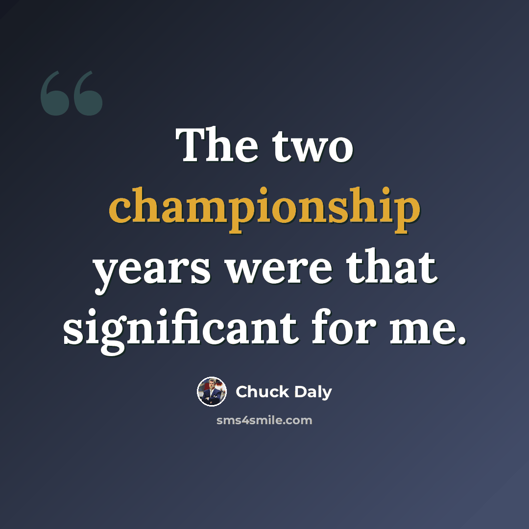 “The two championship years were that significant for me.” quote by Chuck Daly