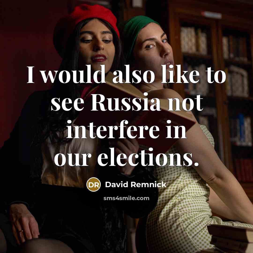 “I would also like to see Russia not interfere in our elections.” quote by David Remnick