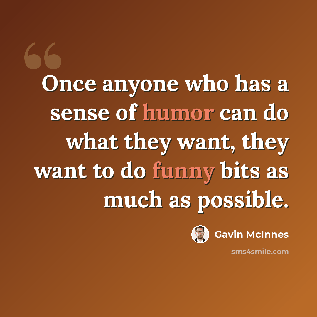 “Once anyone who has a sense of humor can do what they want, they want to do funny bits as much as possible.” quote by Gavin McInnes