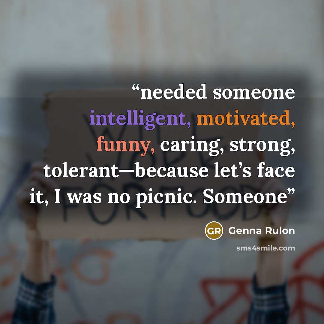 “needed someone intelligent, motivated, funny, caring, strong, tolerant—because let’s face it, I was no picnic. Someone” quote by Genna Rulon