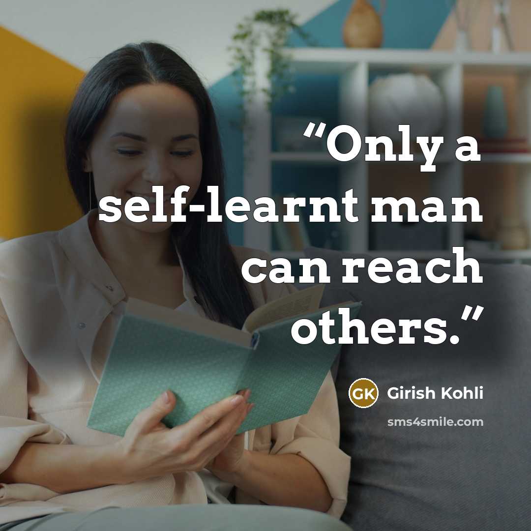 “Only a self-learnt man can reach others.” quote by Girish Kohli