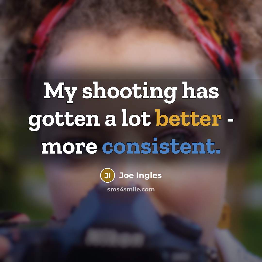 “My shooting has gotten a lot better - more consistent.” quote by Joe Ingles