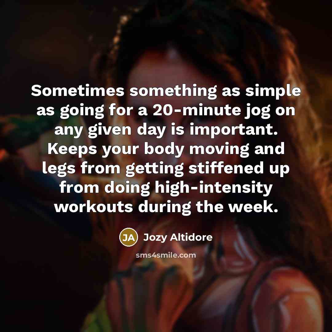“Sometimes something as simple as going for a 20-minute jog on any given day is important. Keeps your body moving and legs from getting stiffened up from doing high-intensity workouts during the week.” quote by Jozy Altidore