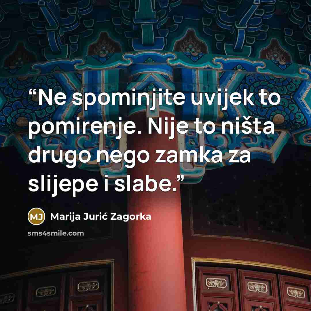 “Ne spominjite uvijek to pomirenje. Nije to ništa drugo nego zamka za slijepe i slabe.” quote by Marija Jurić Zagorka