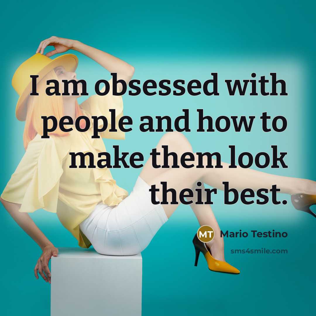 “I am obsessed with people and how to make them look their best.” quote by Mario Testino