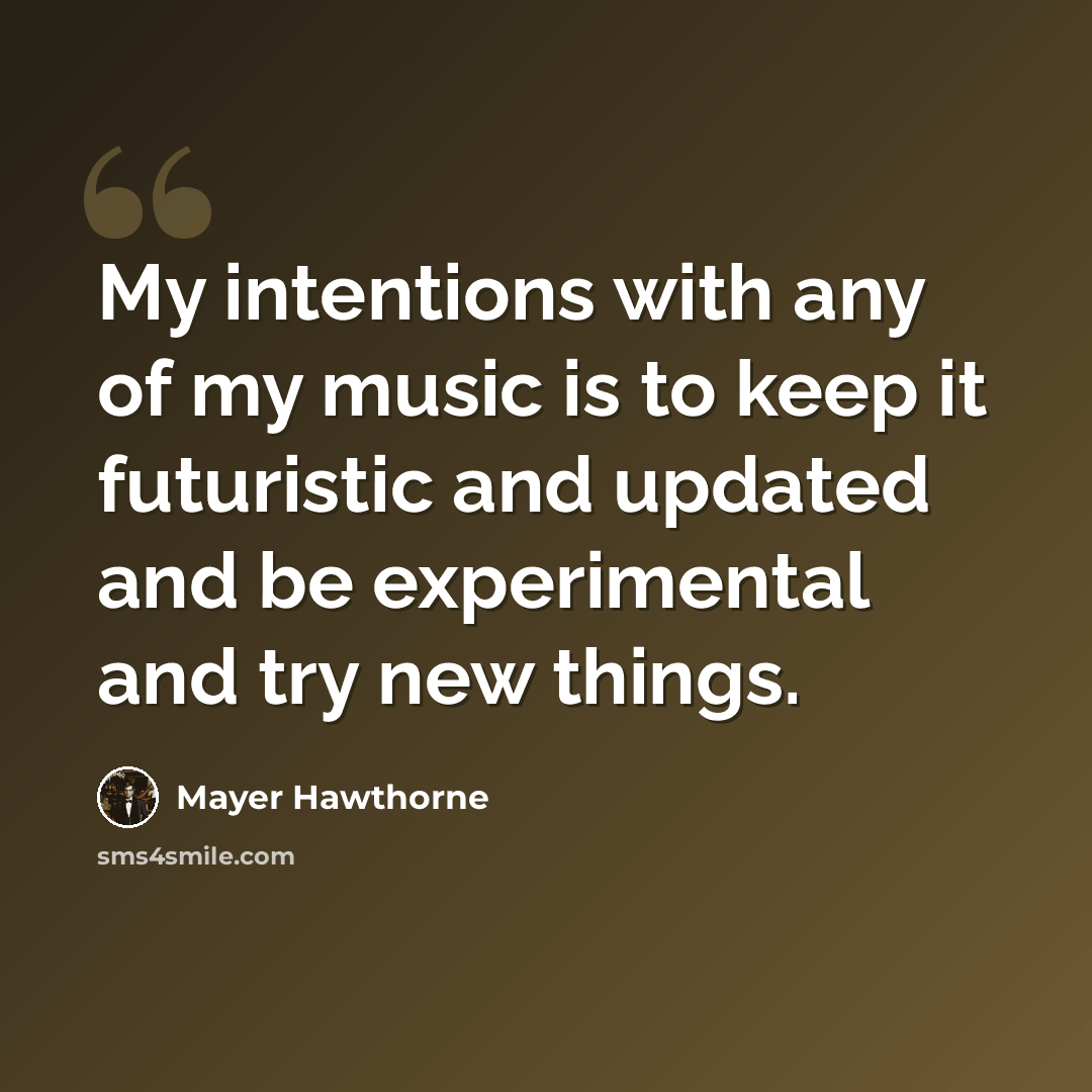 “My intentions with any of my music is to keep it futuristic and updated and be experimental and try new things.” quote by Mayer Hawthorne