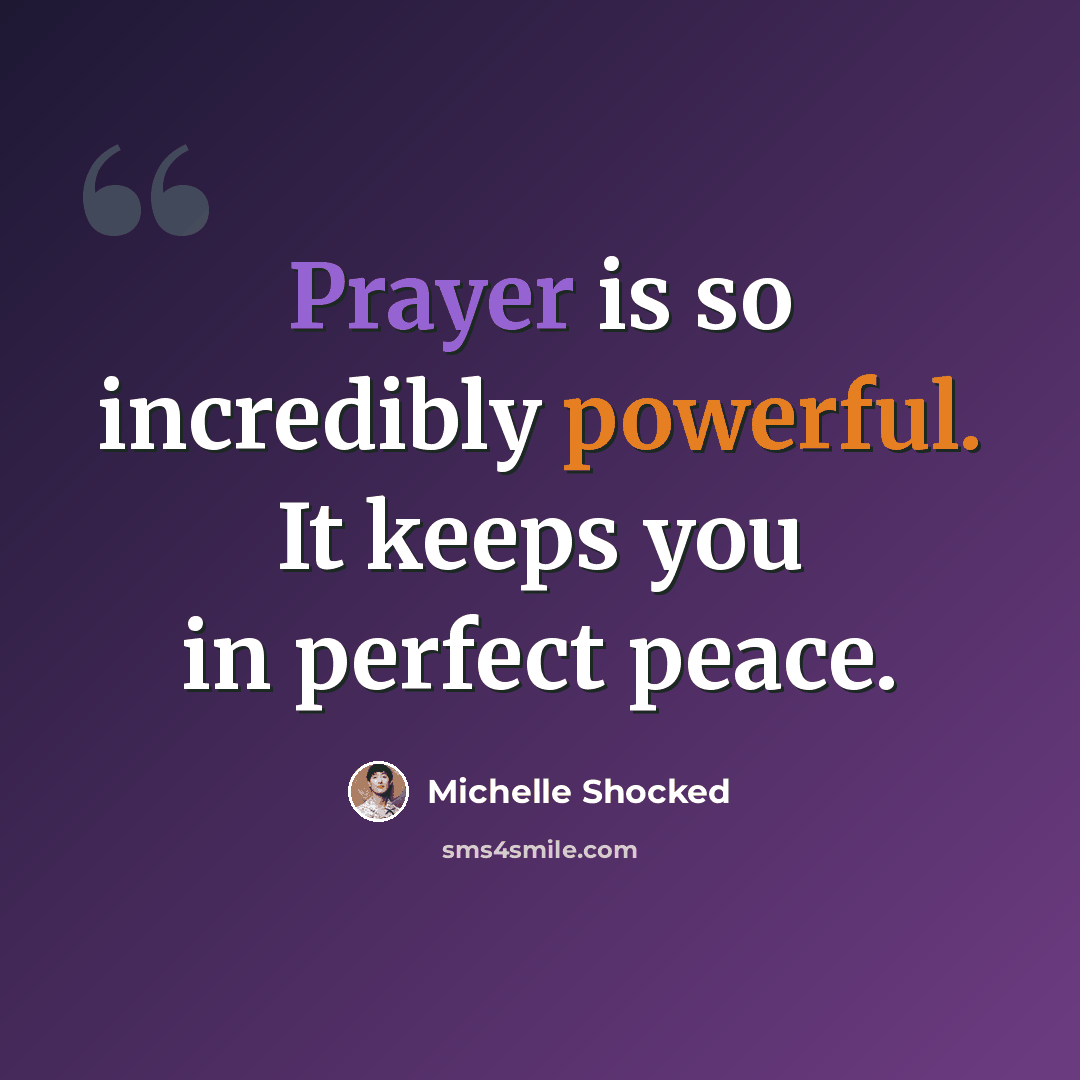 “Prayer is so incredibly powerful. It keeps you in perfect peace.” quote by Michelle Shocked
