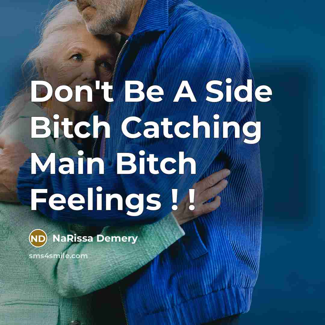 “Don't Be A Side Bitch Catching Main Bitch Feelings ! !” quote by NaRissa Demery