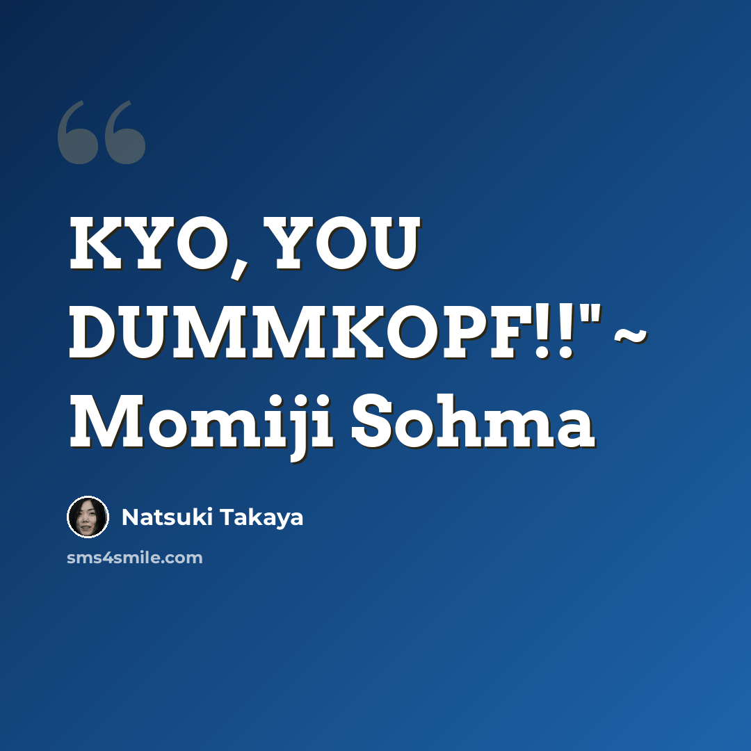 “KYO, YOU DUMMKOPF!!" ~ Momiji Sohma” quote by Natsuki Takaya