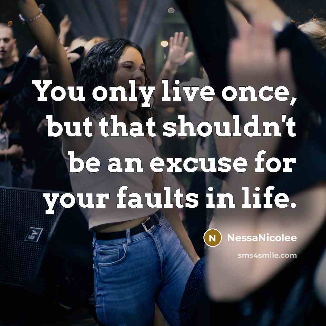 “You only live once, but that shouldn't be an excuse for your faults in life.” quote by Nessanicolee