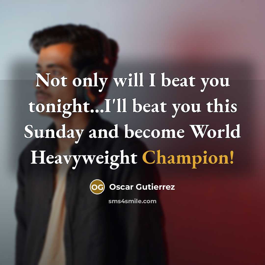 “Not only will I beat you tonight...I'll beat you this Sunday and become World Heavyweight Champion!” quote by Oscar Gutierrez
