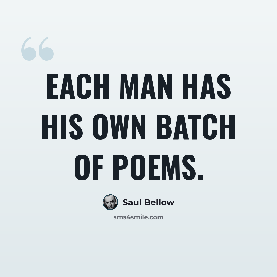 “Each man has his own batch of poems.” quote by Saul Bellow