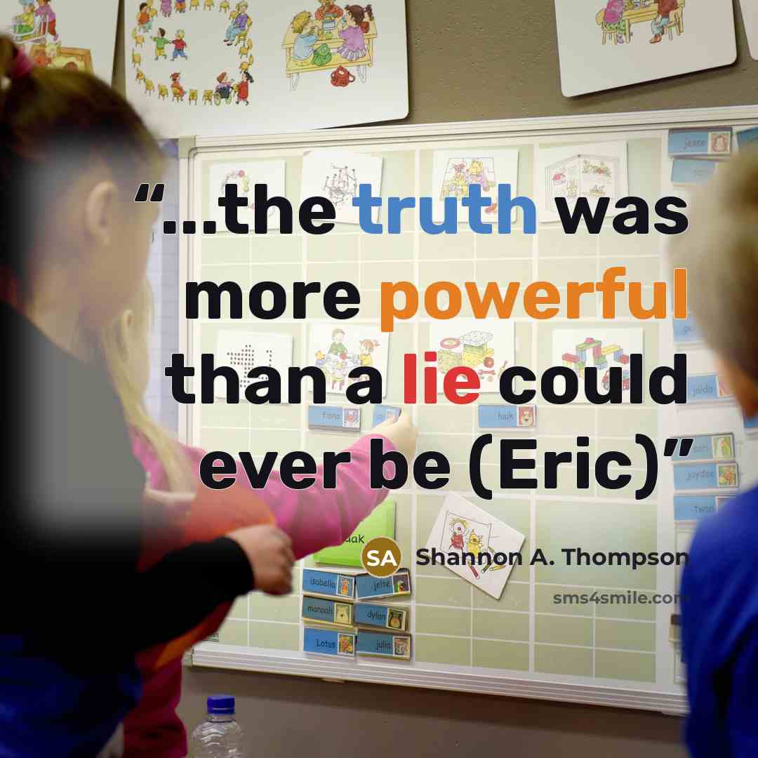 “...the truth was more powerful than a lie could ever be (Eric)” quote by Shannon A. Thompson