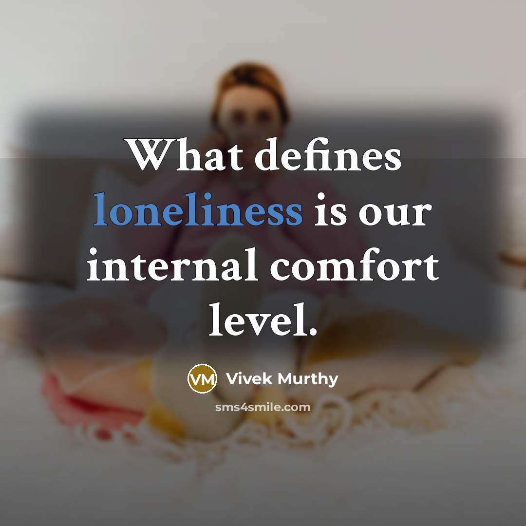 “What defines loneliness is our internal comfort level.” quote by Vivek Murthy