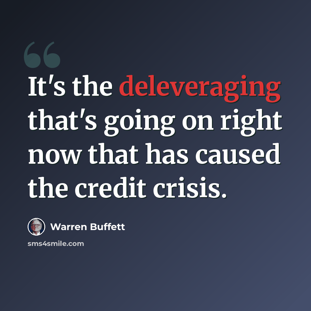 “It's the deleveraging that's going on right now that has caused the credit crisis.” quote by Warren Buffett