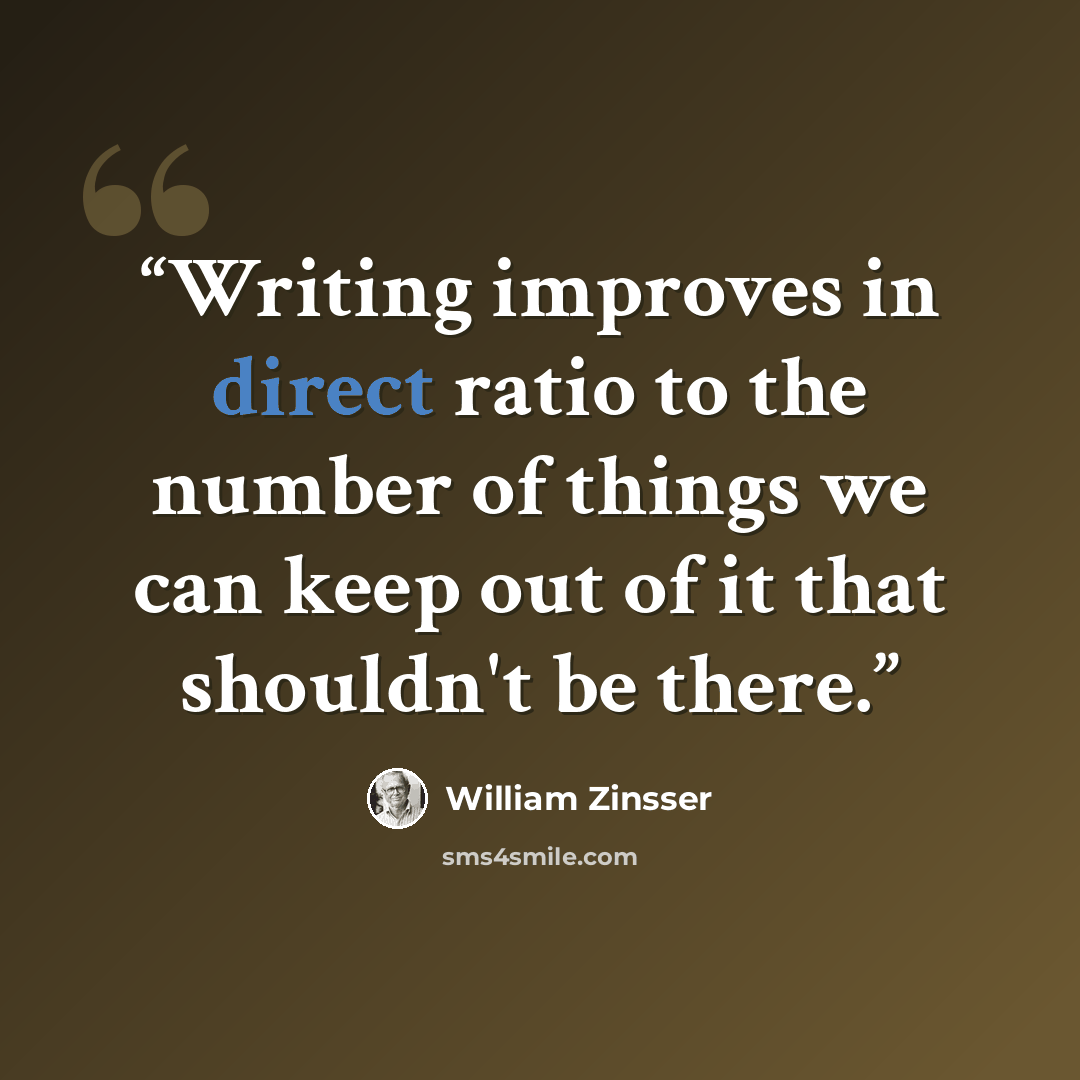 “Writing improves in direct ratio to the number of things we can keep out of it that shouldn't be there.” quote by William Zinsser
