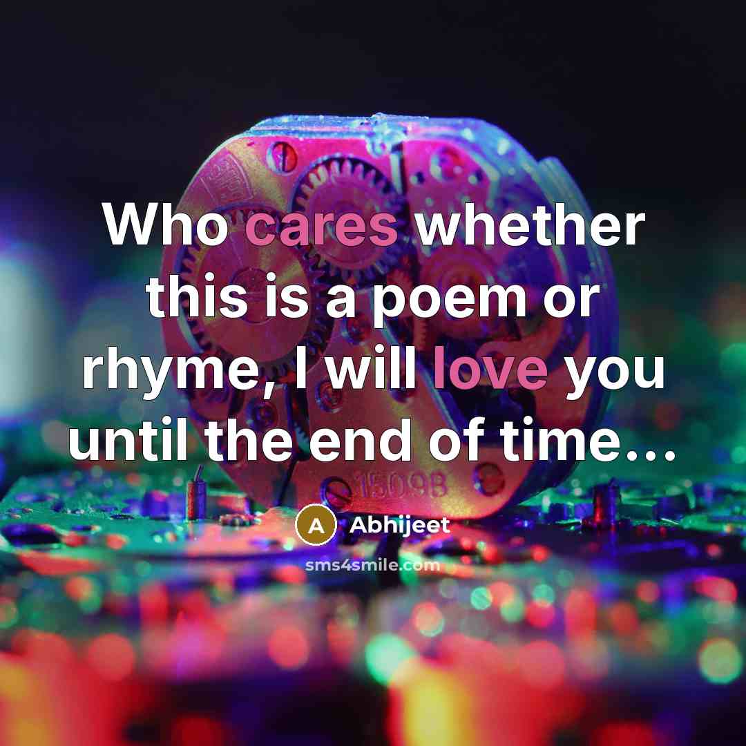 “Who cares whether this is a poem or rhyme, I will love you until the end of time...” quote by Abhijeet