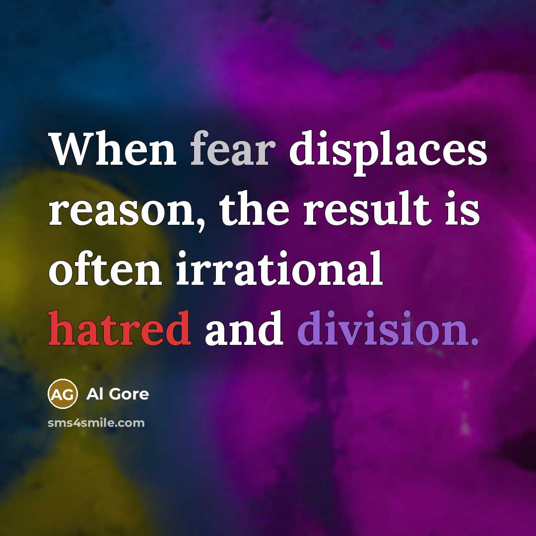 “When fear displaces reason, the result is often irrational hatred and division.” quote by Al Gore