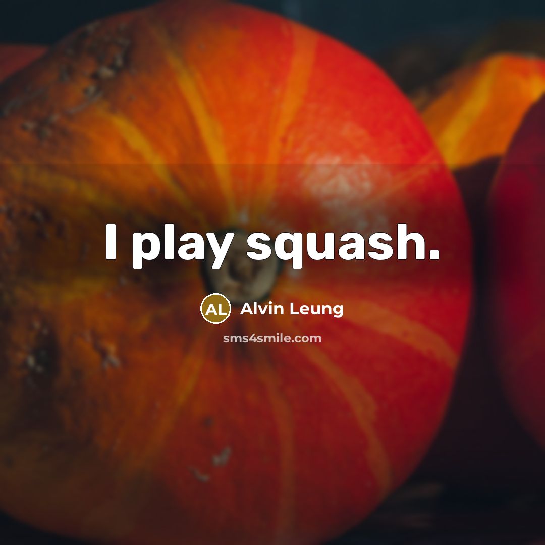 “I play squash.” quote by Alvin Leung