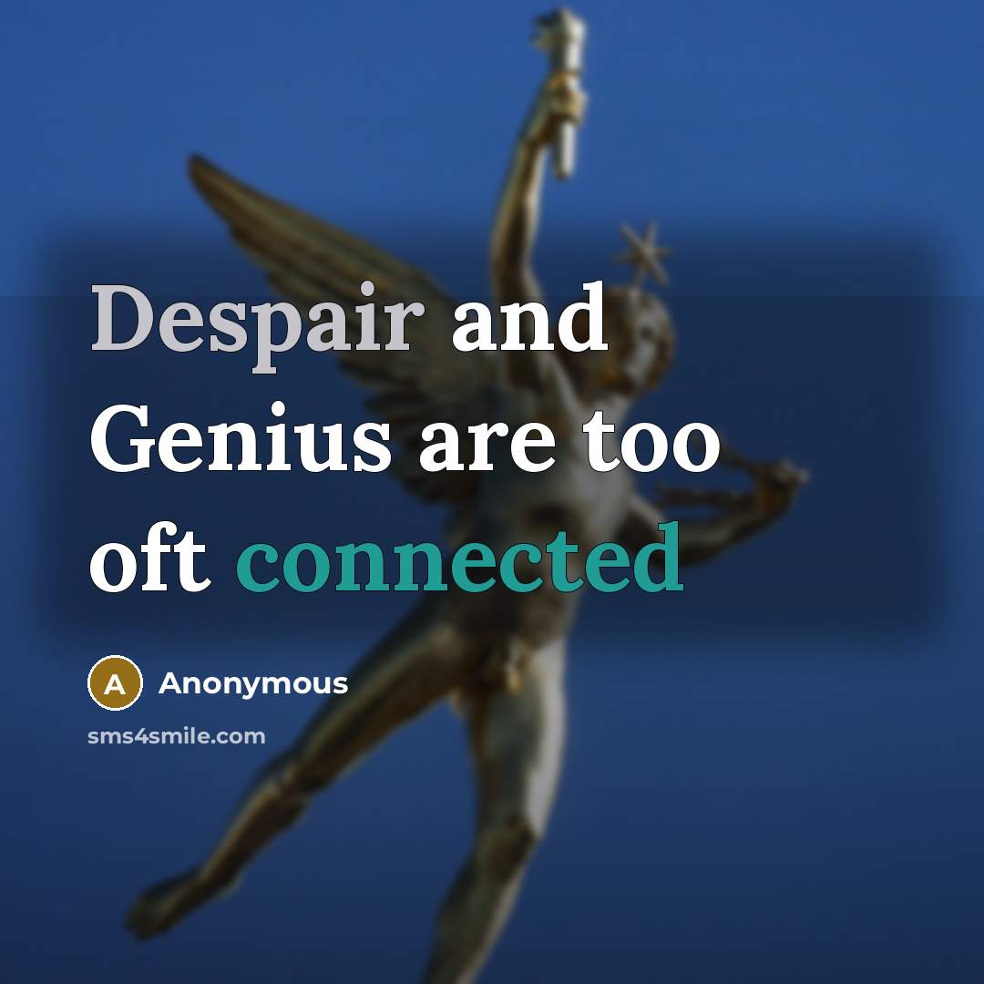“Despair and Genius are too oft connected” quote by Anonymous