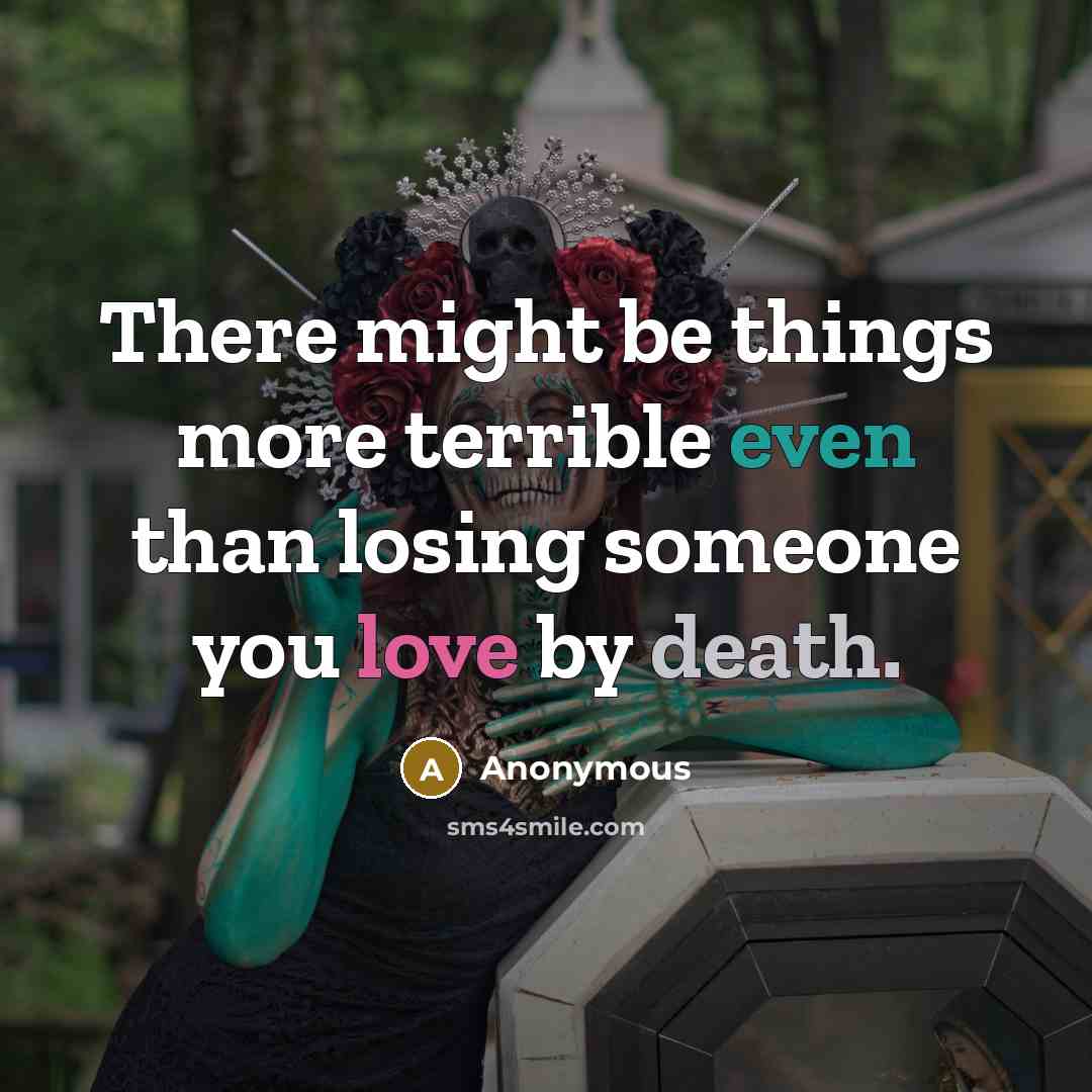 “There might be things more terrible even than losing someone you love by death.” quote by Anonymous