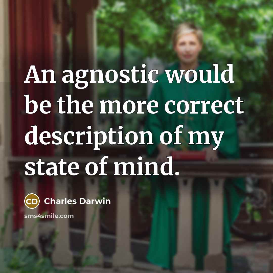 “An agnostic would be the more correct description of my state of mind.” quote by Charles Darwin