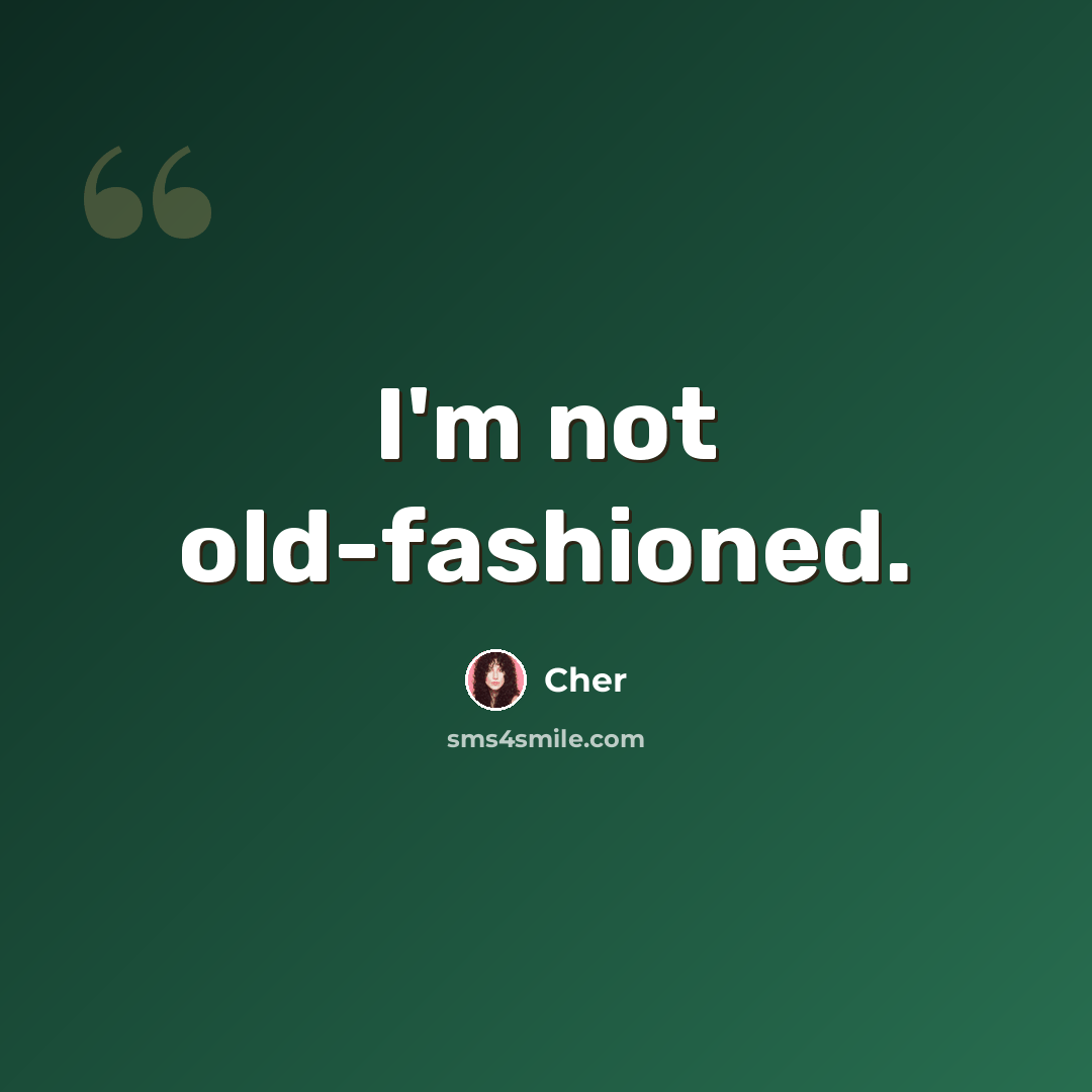 “I'm not old-fashioned.” quote by Cher