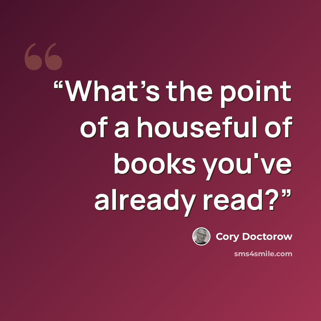 “What's the point of a houseful of books you've already read?” quote by Cory Doctorow