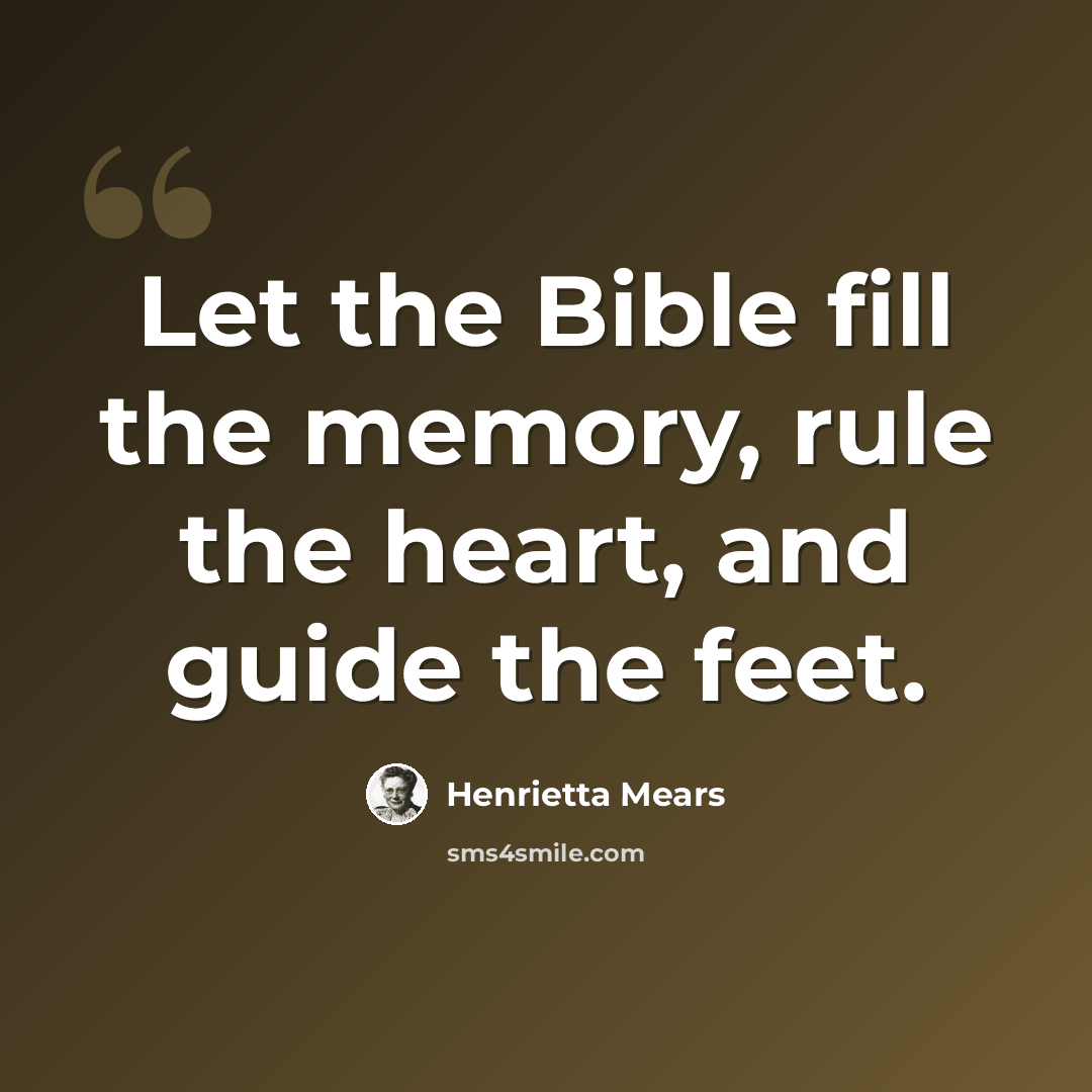 “Let the Bible fill the memory, rule the heart, and guide the feet.” quote by Henrietta Mears