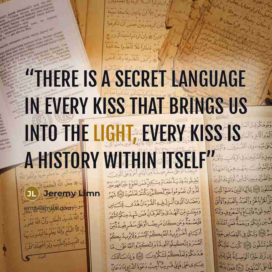 “There is a secret language in every kiss that brings us into the light, every kiss is a history within itself” quote by Jeremy Limn