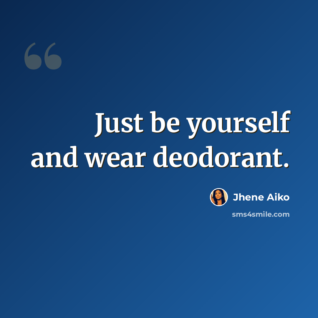 “Just be yourself and wear deodorant.” quote by Jhene Aiko