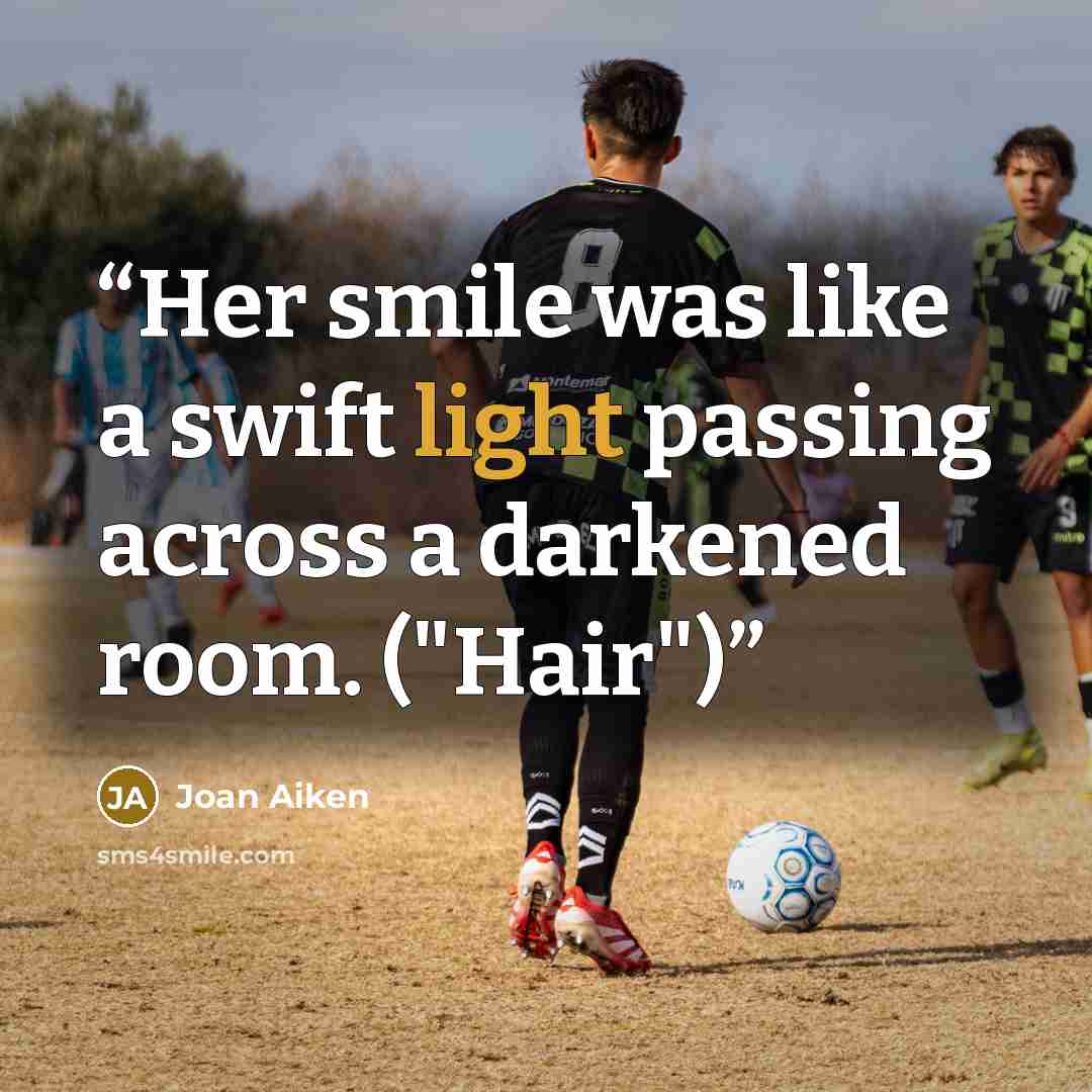 “Her smile was like a swift light passing across a darkened room. ("Hair")” quote by Joan Aiken