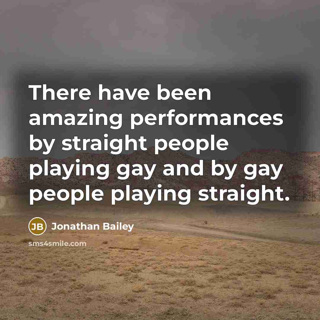 “There have been amazing performances by straight people playing gay and by gay people playing straight.” quote by Jonathan Bailey