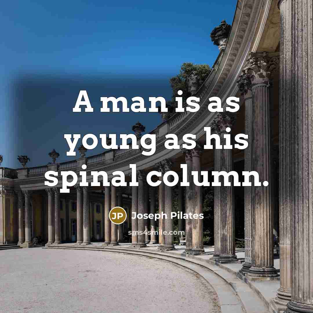 “A man is as young as his spinal column.” quote by Joseph Pilates