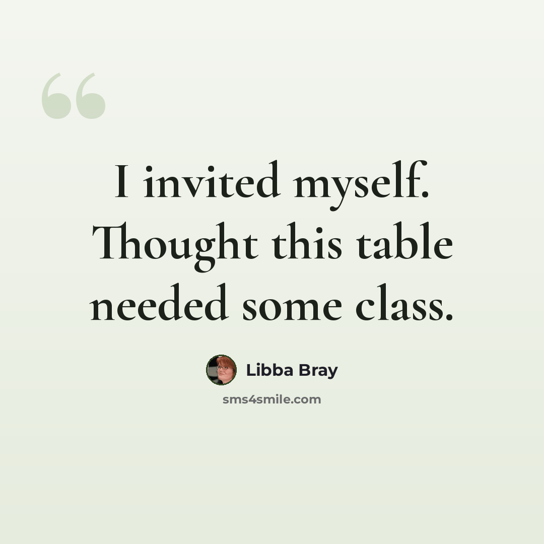 “I invited myself. Thought this table needed some class.” quote by Libba Bray