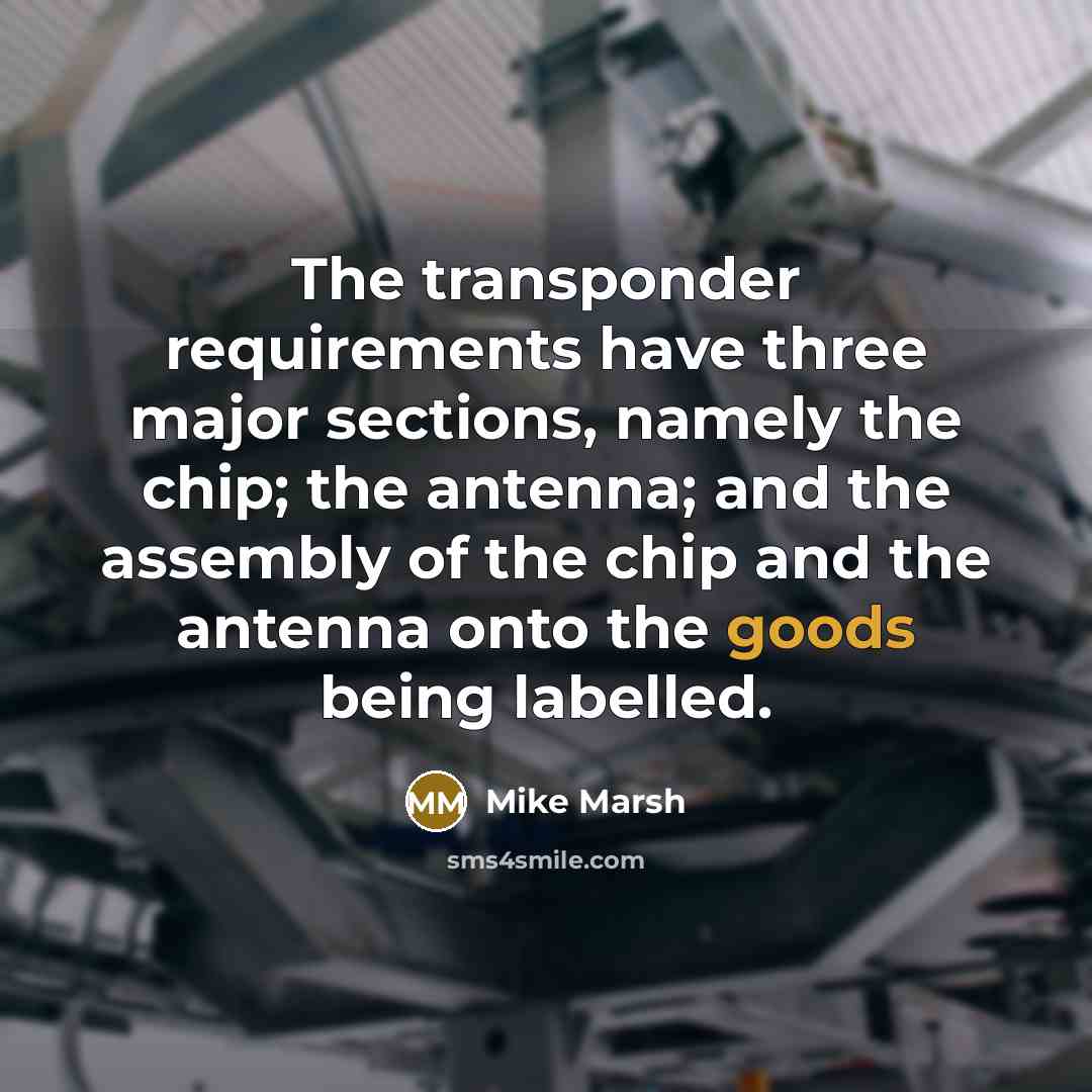“The transponder requirements have three major sections, namely the chip; the antenna; and the assembly of the chip and the antenna onto the goods being labelled.” quote by Mike Marsh