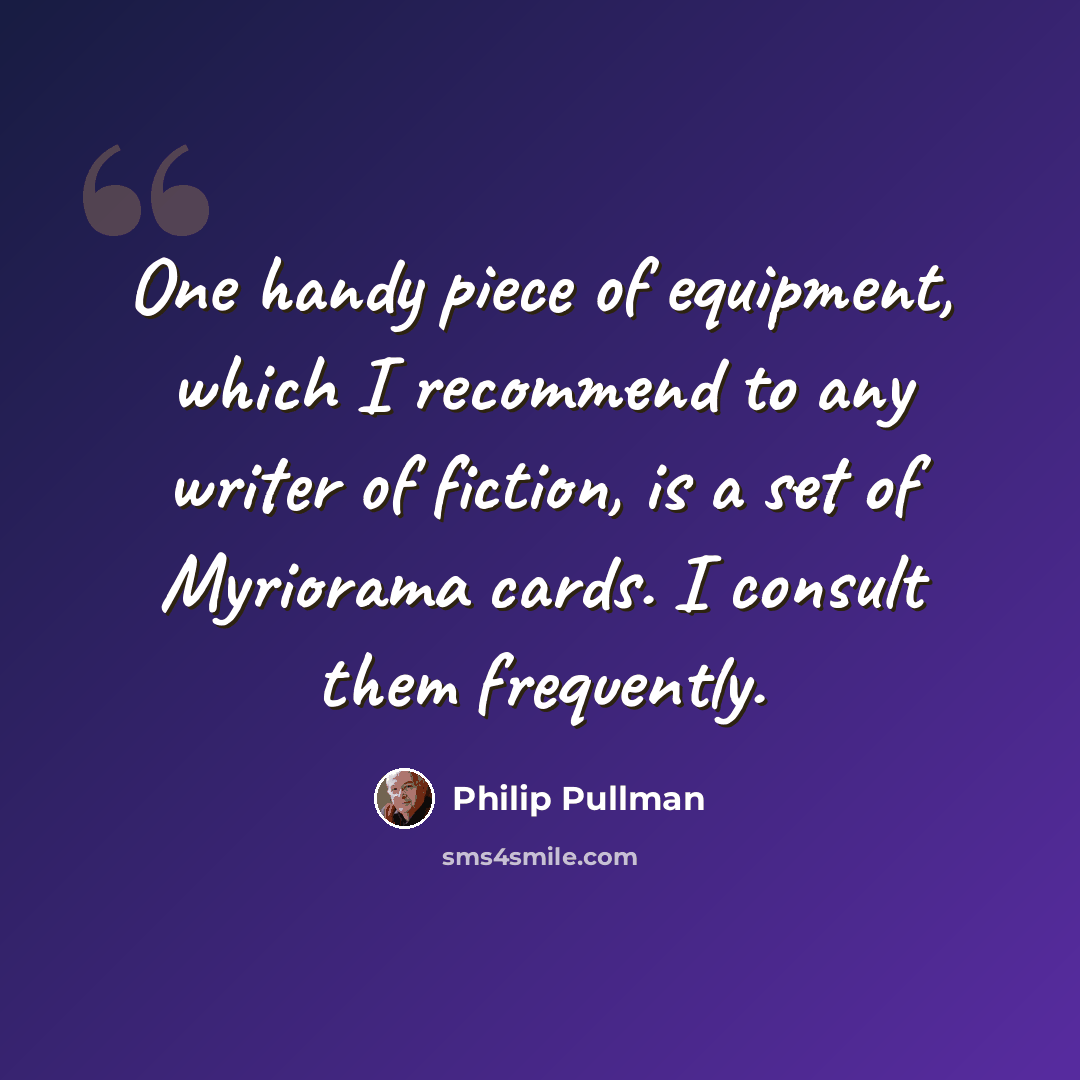 “One handy piece of equipment, which I recommend to any writer of fiction, is a set of Myriorama cards. I consult them frequently.” quote by Philip Pullman