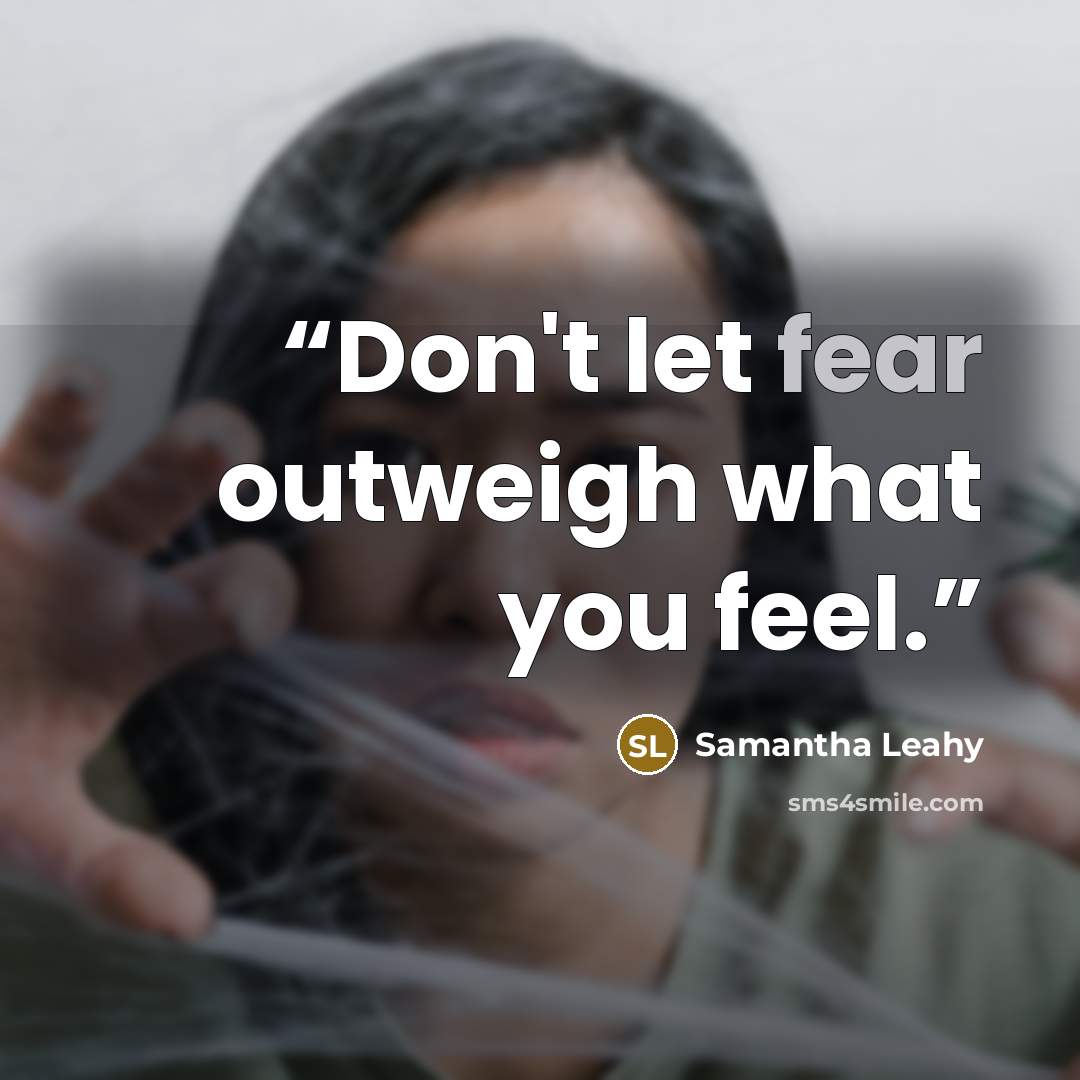 “Don't let fear outweigh what you feel.” quote by Samantha Leahy