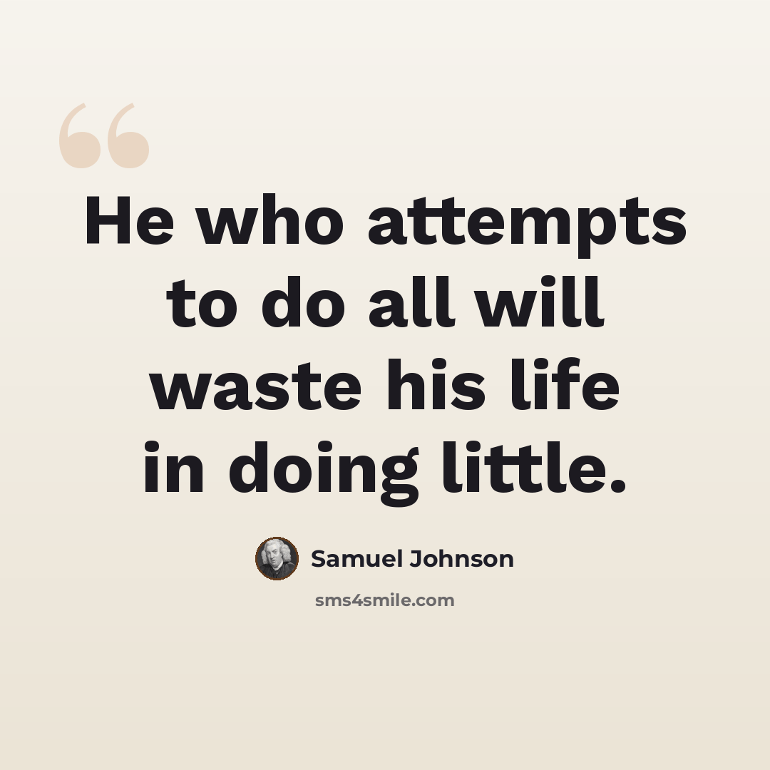 “He who attempts to do all will waste his life in doing little.” quote by Samuel Johnson