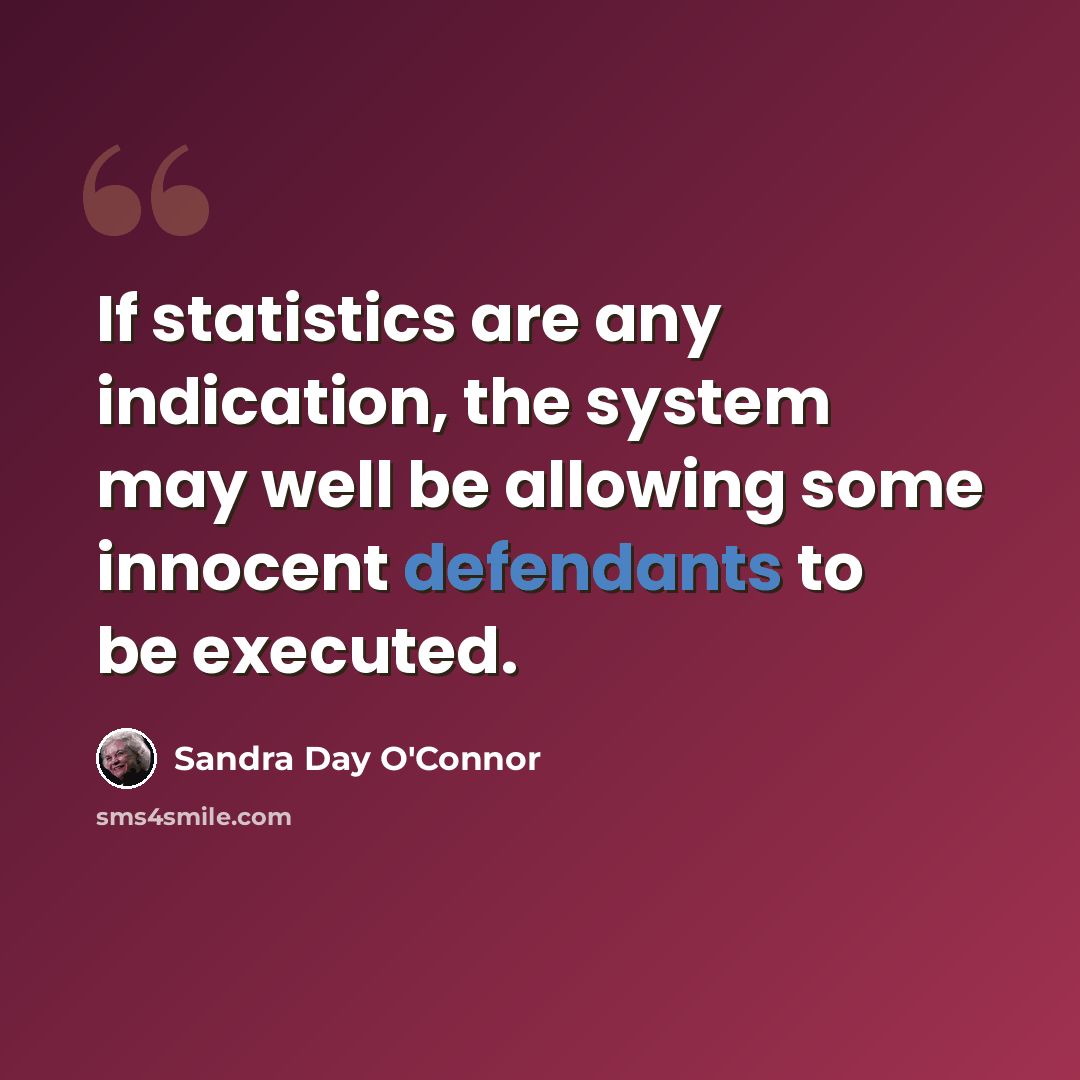 “If statistics are any indication, the system may well be allowing some innocent defendants to be executed.” quote by Sandra Day O'Connor