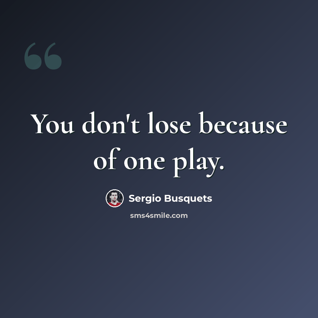 “You don't lose because of one play.” quote by Sergio Busquets