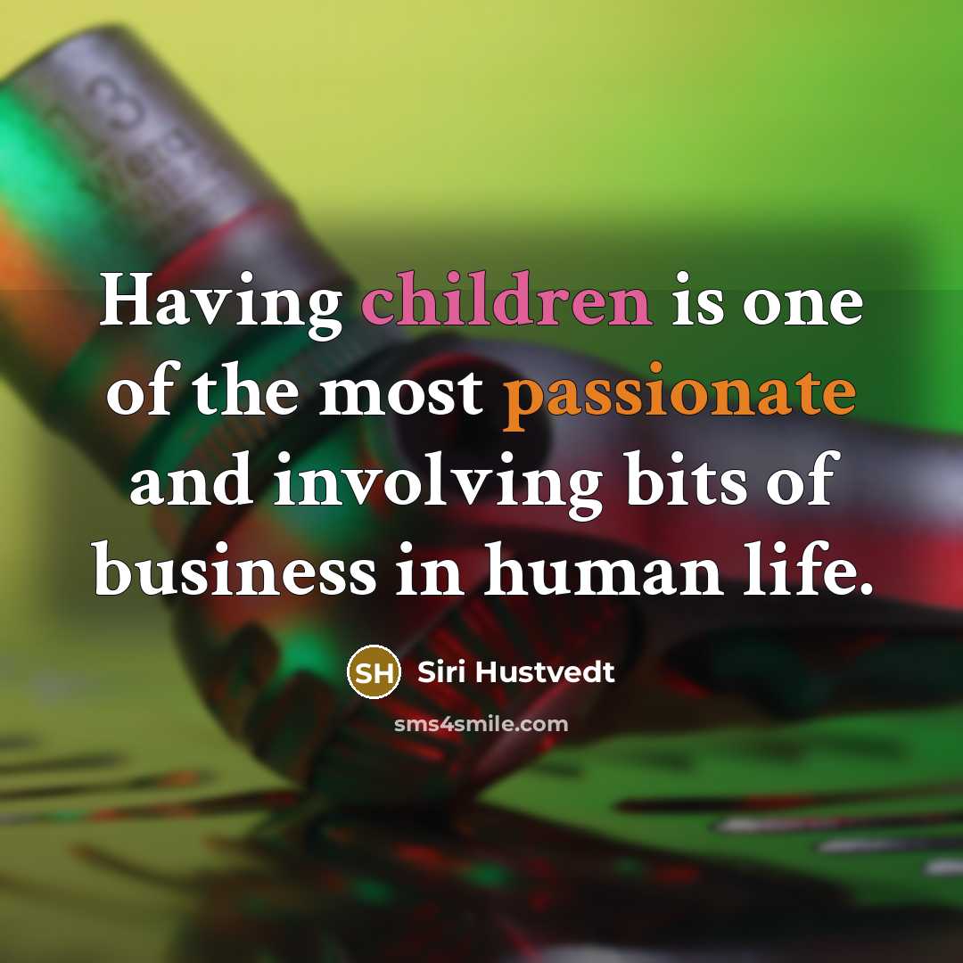 “Having children is one of the most passionate and involving bits of business in human life.” quote by Siri Hustvedt