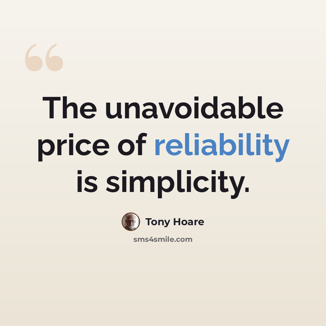 “The unavoidable price of reliability is simplicity.” quote by Tony Hoare