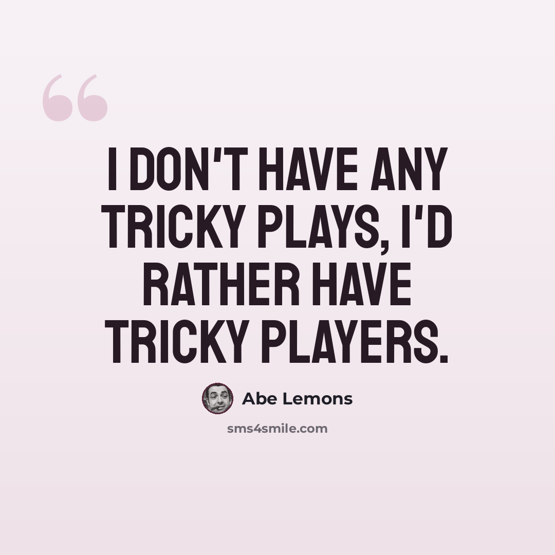 “I don't have any tricky plays, I'd rather have tricky players.” quote by Abe Lemons