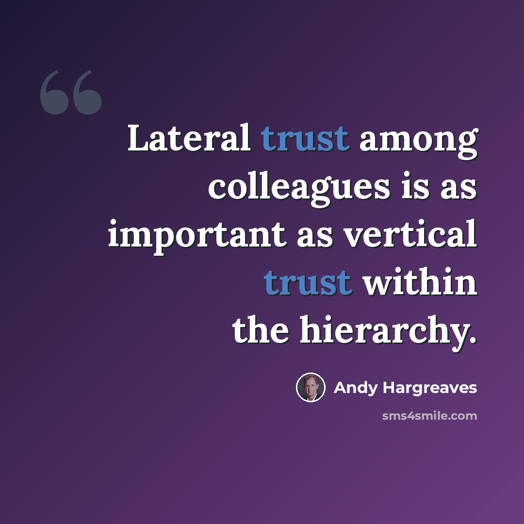 “Lateral trust among colleagues is as important as vertical trust within the hierarchy.” quote by Andy Hargreaves