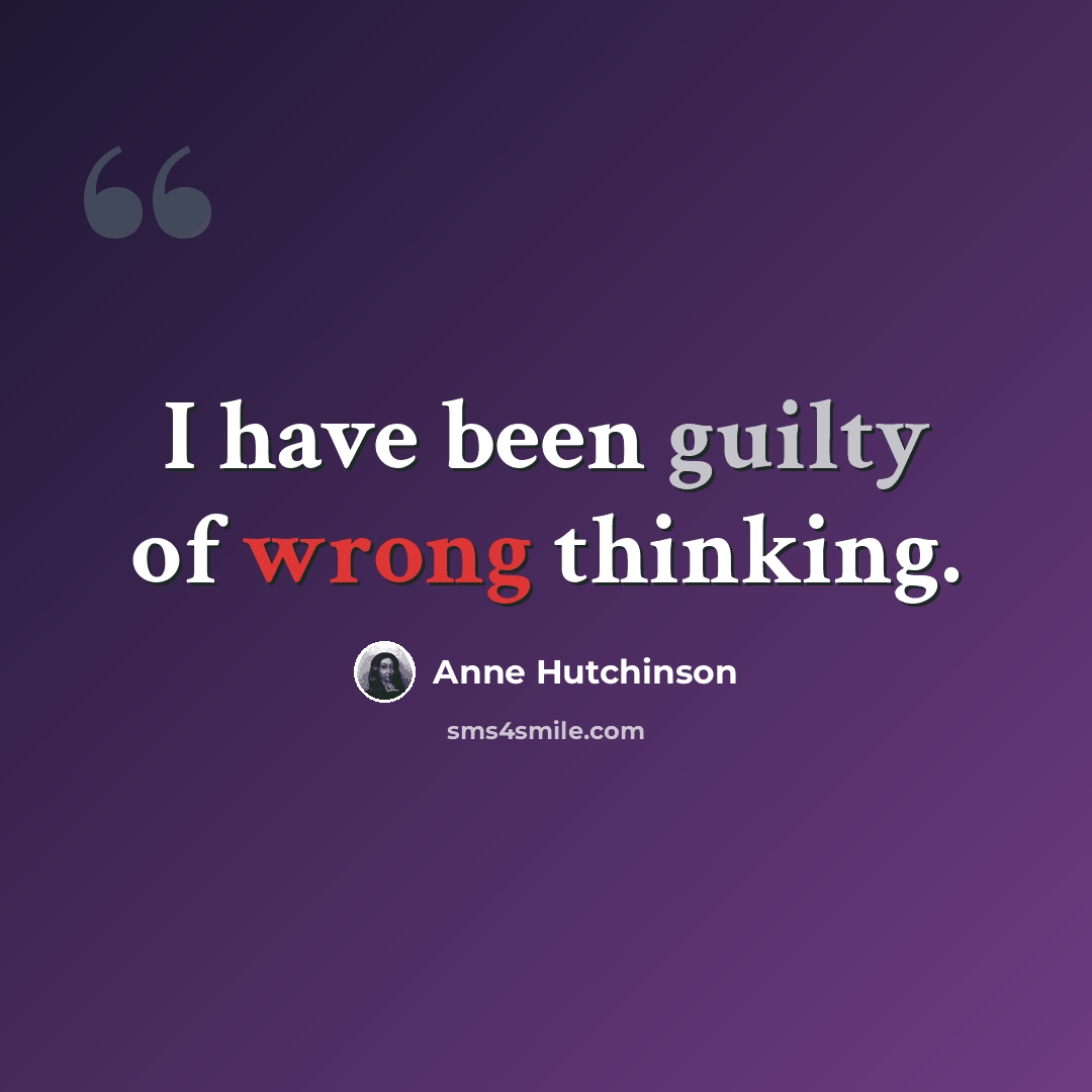 “I have been guilty of wrong thinking.” quote by Anne Hutchinson