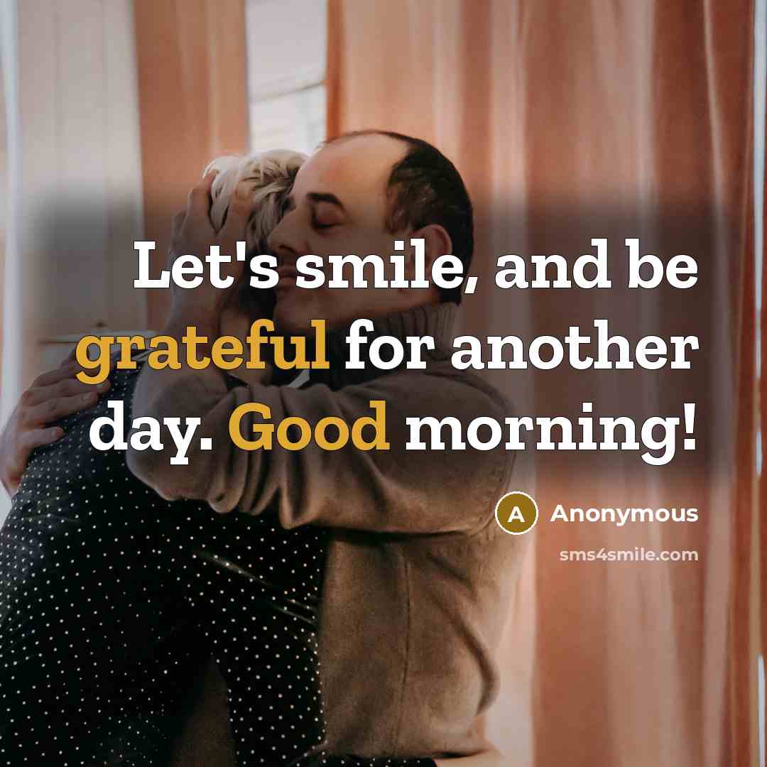 “Let's smile, and be grateful for another day. Good morning!” quote by Anonymous