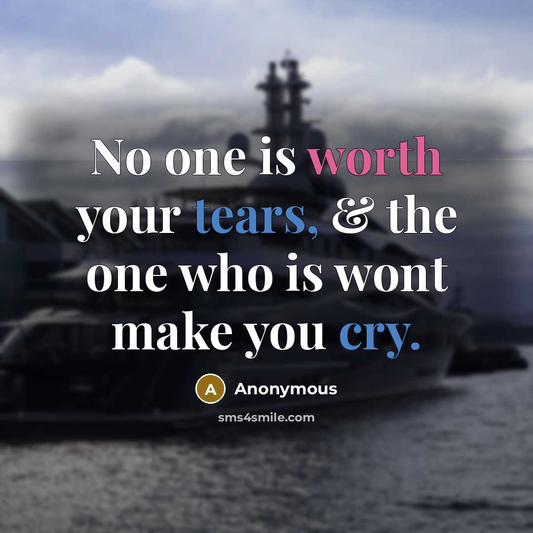 “No one is worth your tears, & the one who is wont make you cry.” quote by Anonymous