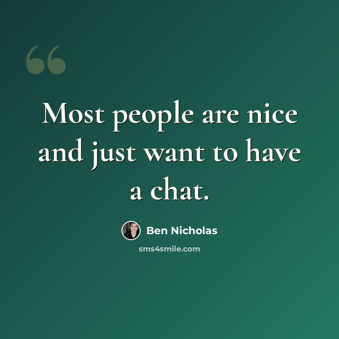 “Most people are nice and just want to have a chat.” quote by Ben Nicholas